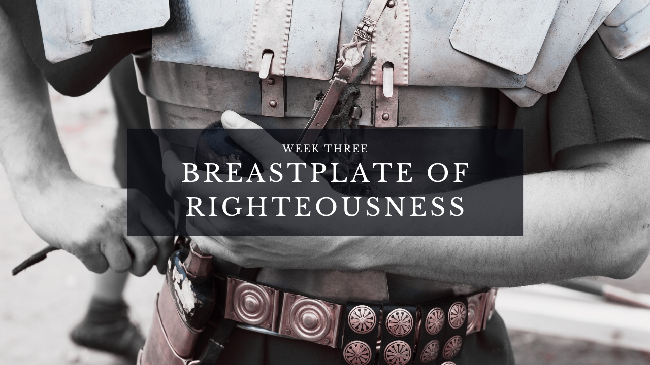 Breastplate of Righteousness - Week Three